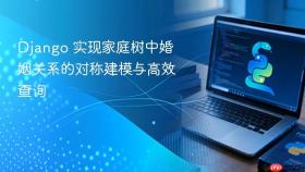 Django 实现家庭树中婚姻关系的对称建模与高效查询