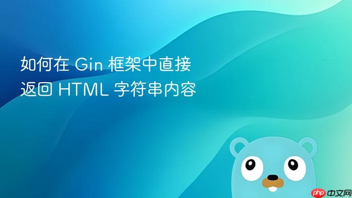 如何在 Gin 框架中直接返回 HTML 字符串内容