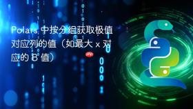 Polars 中按分组获取极值对应列的值（如最大 x 对应的 B 值）
