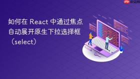 如何在 React 中通过焦点自动展开原生下拉选择框（select）