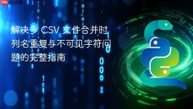 解决多 CSV 文件合并时列名重复与不可见字符问题的完整指南