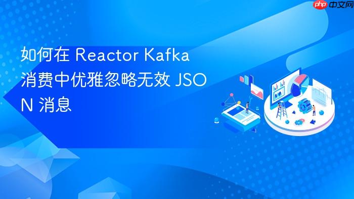 如何在 Reactor Kafka 消费中优雅忽略无效 JSON 消息