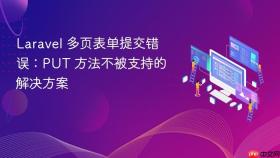 Laravel 多页表单提交错误：PUT 方法不被支持的解决方案
