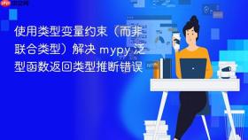使用类型变量约束(而非联合类型)解决 mypy 泛型函数返回类型推断错误