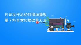 抖音发作品如何增加播放量？抖音增加播放量方法