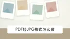 PDF转JPG格式怎么做？4种方法按需求选