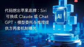 代码挖出苹果底牌:siri 可换成 claude 或 chatgpt,模型委托与推理提供方两套机制曝光