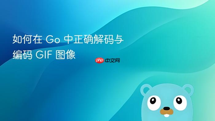 如何在 Go 中正确解码与编码 GIF 图像