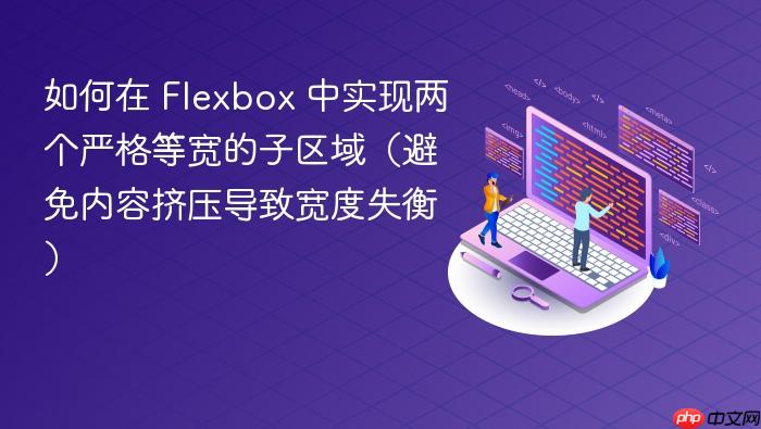 如何在 Flexbox 中实现两个严格等宽的子区域(避免内容挤压导致宽度失衡)