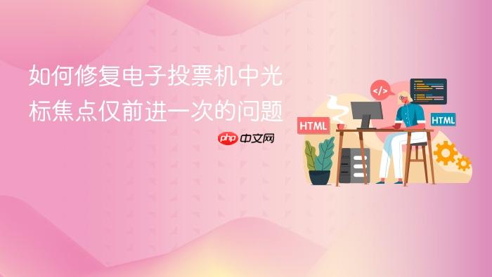 如何修复电子投票机中光标焦点仅前进一次的问题
