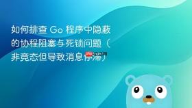 如何排查 Go 程序中隐蔽的协程阻塞与死锁问题(非竞态但导致消息停滞)