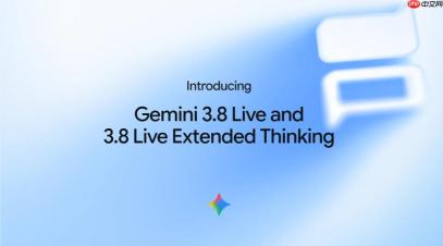 ​Google 官宣 Gemini 3.8 Live，首创“边说边想”颠覆行业交互