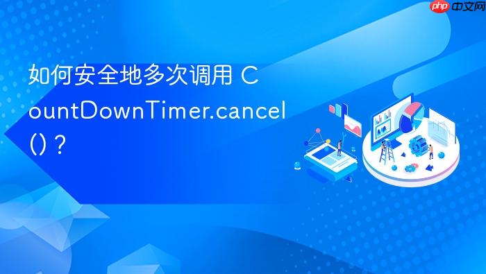 如何安全地多次调用 CountDownTimer.cancel()?