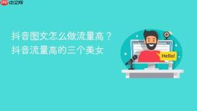 抖音图文怎么做流量高？抖音流量高的三个美女