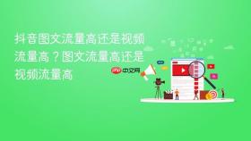 抖音图文流量高还是视频流量高？图文流量高还是视频流量高