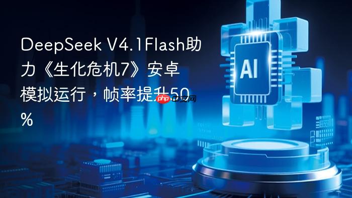 deepseek v4.1flash助力《生化危机7》安卓模拟运行,帧率提升50%