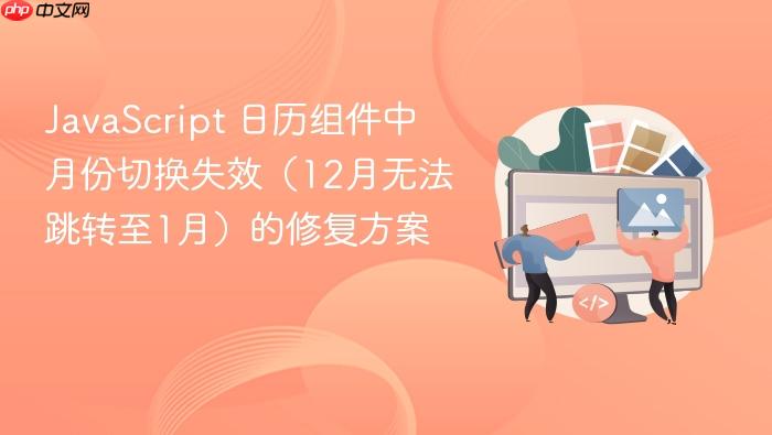 JavaScript 日历组件中月份切换失效（12月无法跳转至1月）的修复方案
