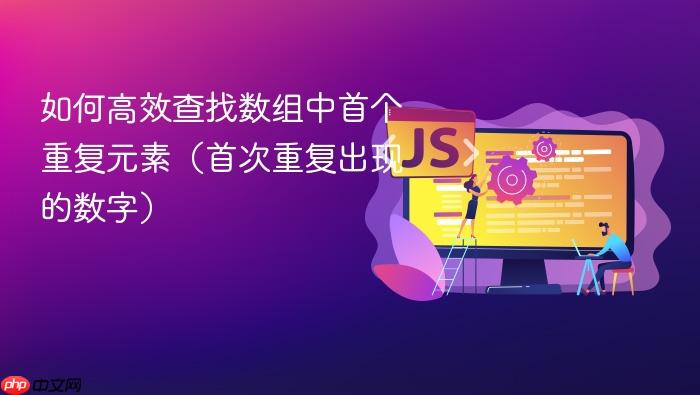 如何高效查找数组中首个重复元素(首次重复出现的数字)