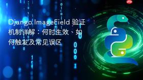 Django ImageField 验证机制详解：何时生效、如何触发及常见误区