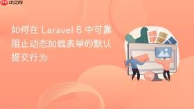 如何在 Laravel 8 中可靠阻止动态加载表单的默认提交行为
