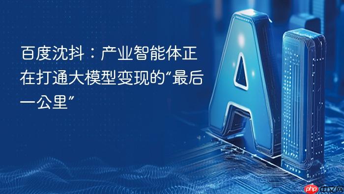 百度沈抖:产业智能体正在打通大模型变现的“最后一公里”