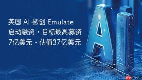 英国 AI 初创 Emulate 启动融资，目标最高募资7亿美元、估值37亿美元