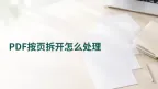 PDF按页拆开怎么处理？打印归档前的处理流程