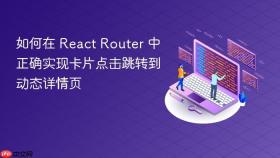 如何在 React Router 中正确实现卡片点击跳转到动态详情页