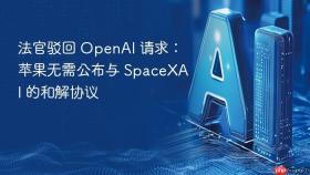 法官驳回 OpenAI 请求：苹果无需公布与 SpaceXAI 的和解协议