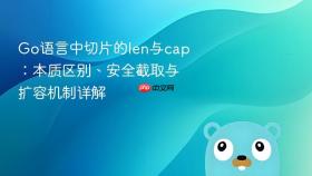Go语言中切片的len与cap：本质区别、安全截取与扩容机制详解