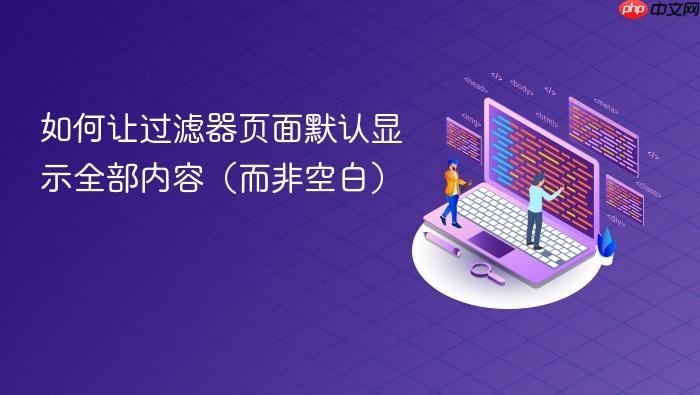 如何让过滤器页面默认显示全部内容(而非空白)