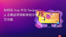 如何在 Vue 中为 Swiper.js 正确启用导航按钮与分页功能