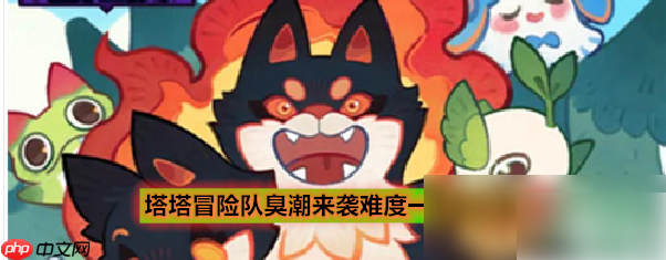 塔塔冒险队臭潮攻略 塔塔冒险队臭潮来袭难度一通关攻略