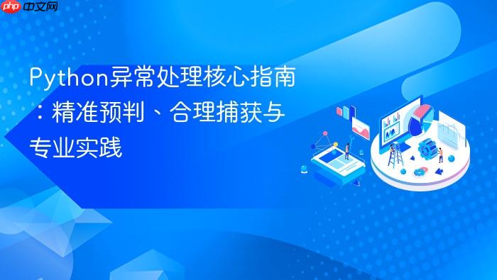 Python异常处理核心指南:精准预判、合理捕获与专业实践