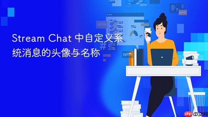 Stream Chat 中自定义系统消息的头像与名称