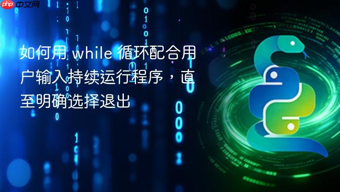 如何用 while 循环配合用户输入持续运行程序,直至明确选择退出