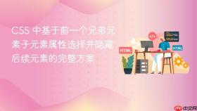 CSS 中基于前一个兄弟元素子元素属性选择并隐藏后续元素的完整方案
