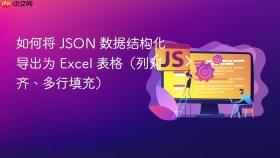 如何将 JSON 数据结构化导出为 Excel 表格（列对齐、多行填充）