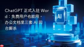 ChatGPT 正式入驻 Word：免费用户也能用，办公文档里三套 AI 同台厮杀