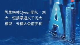 阿里换帅Qwen团队：刘大一恒接掌通义千问大模型，云栖大会前亮相