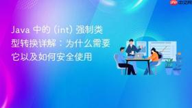 Java 中的 (int) 强制类型转换详解:为什么需要它以及如何安全使用