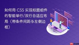 如何用 CSS 实现标题组件的智能单行/双行自适应布局(带条件间距与左侧边框)