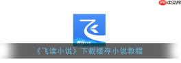 飞读小说怎么下载书 飞读小说下载缓存小说教程