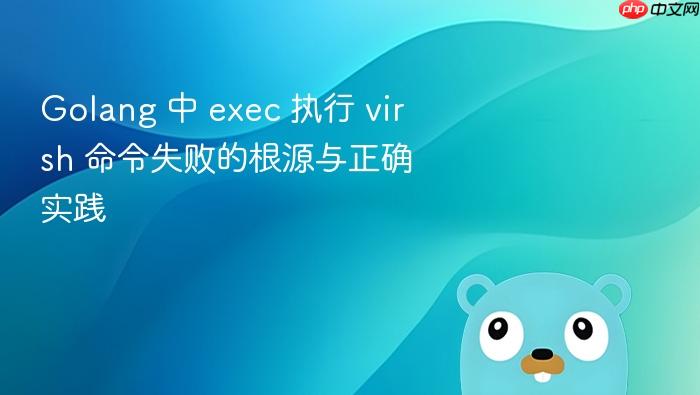 Golang 中 exec 执行 virsh 命令失败的根源与正确实践