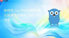 如何在 Go 中动态解析带父级属性依赖的 XML 子节点