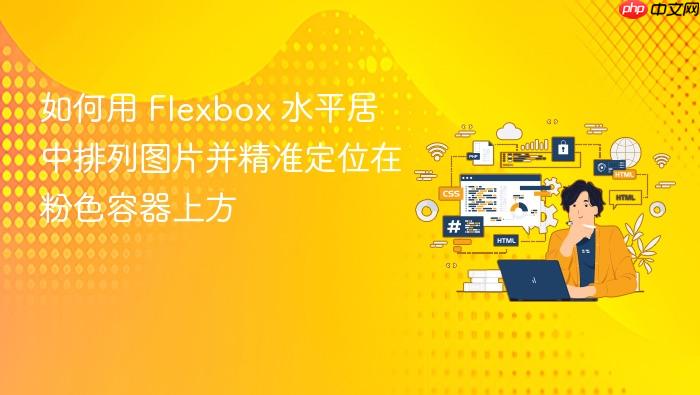 如何用 Flexbox 水平居中排列图片并精准定位在粉色容器上方