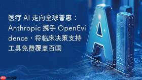 医疗 ai 走向全球普惠：anthropic 携手 openevidence，将临床决策支持工具免费覆盖百国