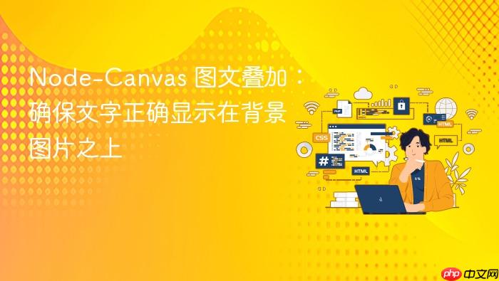 Node-Canvas 图文叠加：确保文字正确显示在背景图片之上

