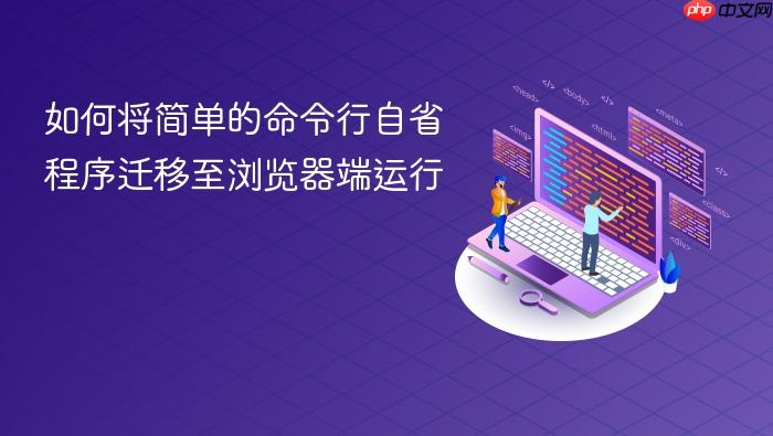 如何将简单的命令行自省程序迁移至浏览器端运行