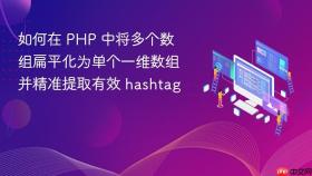 如何在 PHP 中将多个数组扁平化为单个一维数组并精准提取有效 hashtag